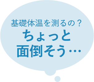 基礎体温を測るの?ちょっと面倒そう