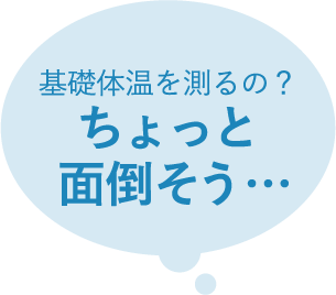 基礎体温を測るの？ちょっと面倒そう